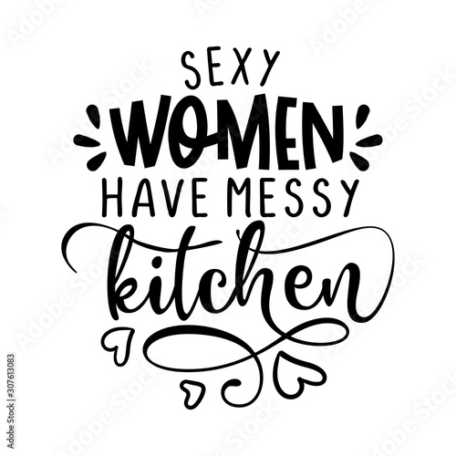 sexy woman have messy kitchen - SASSY Calligraphy phrase for Valentine day. Hand drawn lettering for Lovely greetings cards  invitations. Good for t-shirt  mug  scrap booking  gift  
