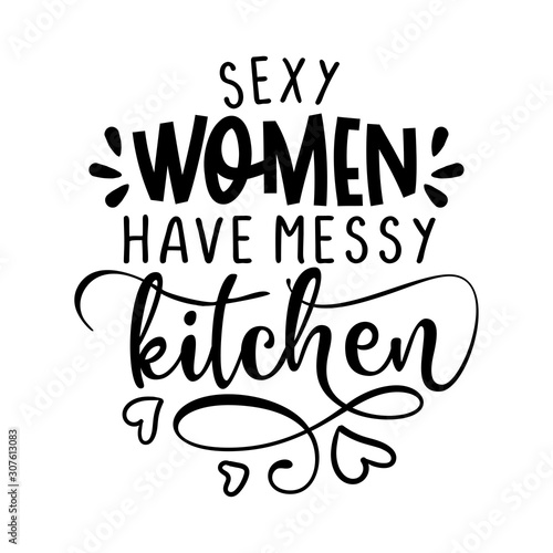 sexy woman have messy kitchen - SASSY Calligraphy phrase for Valentine day. Hand drawn lettering for Lovely greetings cards, invitations. Good for t-shirt, mug, scrap booking, gift, 
