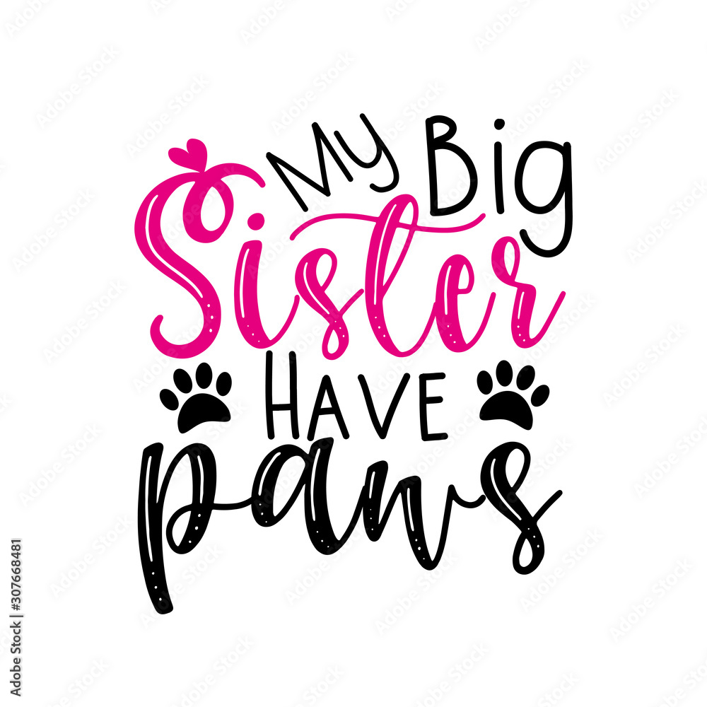 Obraz premium My big Sister have paws- funny calligraphy text.Good for greeting card , banner, T-shirt print, flyer, poster design, home decor.