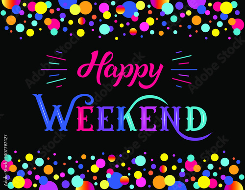 Happy weekend colorful banner with abstract stains. Inspiration quote. Modern hand lettering. For poster, web, logo, icon, invitation, greeting card. Festive illustration on a textured background.
