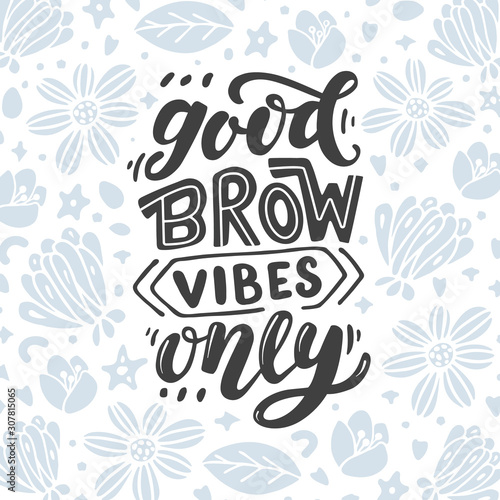 Good brow vibes only. Lettering quote about brows. Vector hand-drawn typography illustration for beauty salon, brow bar, print, packaging design, t-shirt, poster.