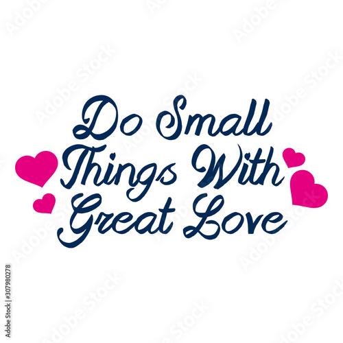 Do Small Things With Great Love. Hand Lettered Quote.