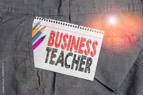 Conceptual hand writing showing Business Teacher. Concept meaning Educators that train students about business concepts Writing equipment and white note paper inside pocket of trousers