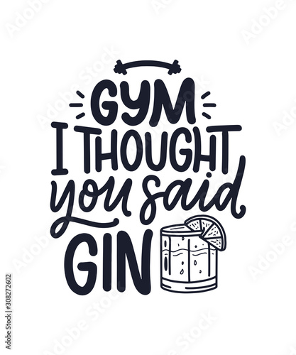 Funny phrase in hand drawn style. Joyful expressions handwritten inscription. Active lifestyle slogan. Funny lettering slogan about gym and gin for print and poster design. Vector