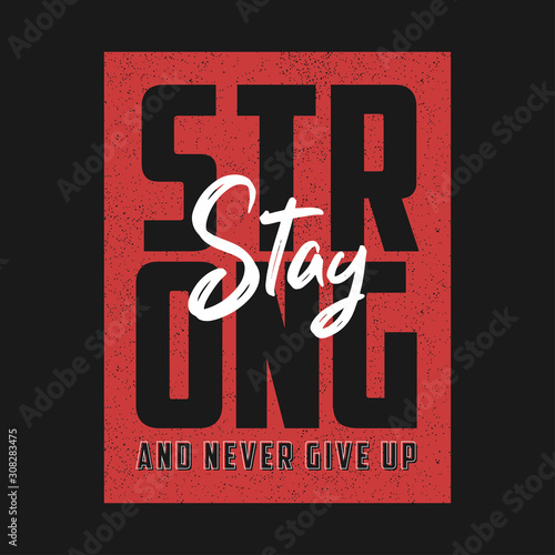 Stay strong and never give up - motivational slogan for t-shirt design. Typography graphics for apparel, t shirt print. Vector illustration.