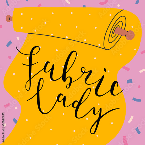 Fabric lady lettering phrase with colorful illustration of fabric roll on background. Modern simple doodle drawing. Beautiful brush pen script typography. Banner or print poster for classes and school