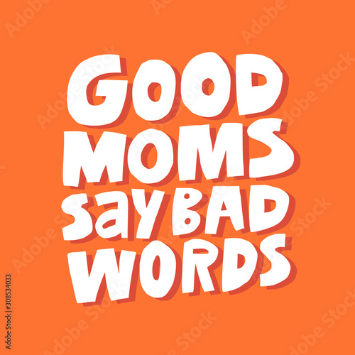 Difficult motherhood slogan hand drawn vector illustration. Good moms say bad words lettering. Funny tshirt, banner decorative typography. Creative maternity phrase isolated on orange backdrop