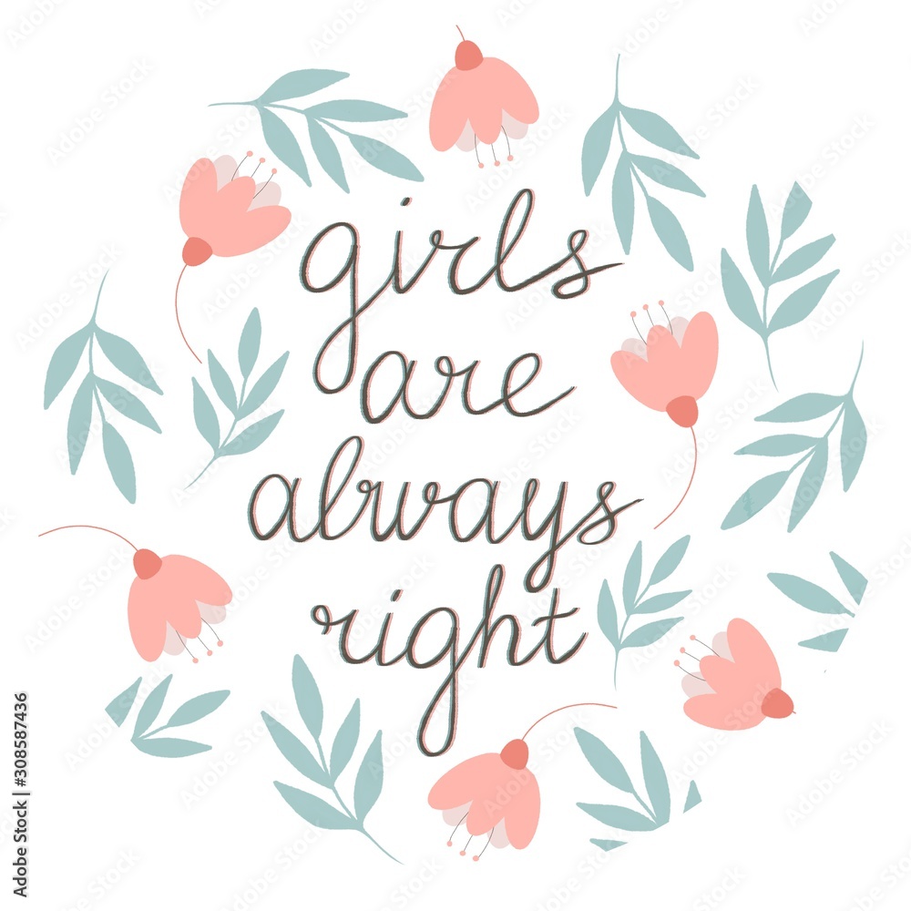 Girls are always right lettering in a hand drawn frame with flowers and leaves in shades of turquoise and pale pink. Phrases about girls, clipart. Application in the printing industry, production of s Girls are always right lettering in a hand drawn frame with flowers and leaves in shades of turquoise and pale pink. Phrases about girls, clipart. Application in the printing industry, production of s
