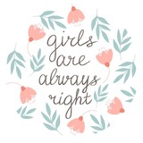 Girls are always right lettering in a hand drawn frame with flowers and leaves in shades of turquoise and pale pink. Phrases about girls, clipart. Application in the printing industry, production of s