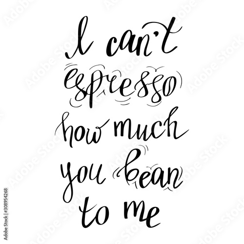 Coffee theme, handwritten lettering isolated on the white background. Love confession, vector illustration. Quote about espresso and coffee beans.