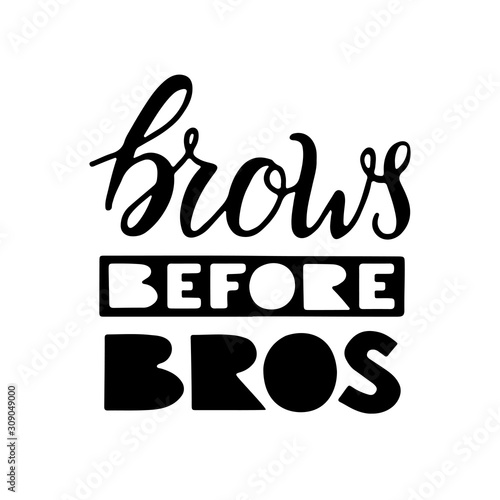Brows before bros quote. Hand drawn lettering composition for a brow bar, poster, banner, makeup parlour, beauty salon, hand out, flyer. Stylish inscription for brow artists.
