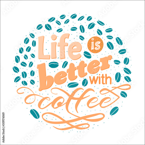 Vector lettering quote. Life is better with coffee. Shirt logo