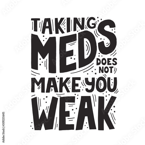 Taking meds doesn't make you weak lettering. Depression concept