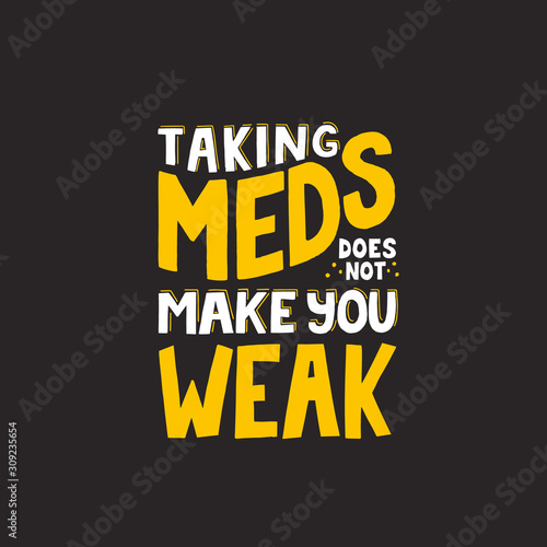 Taking meds doesn't make you weak lettering. Depression concept