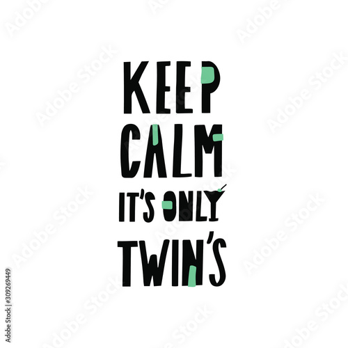 Keep calm it's only twins. Newborn vector slogan on white background. Inspirational quote card, invitation, banner, lettering poster.