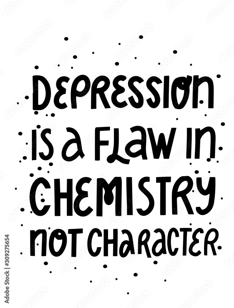 Depression is a flaw in chemistry not character. Motivation phrase for cards, invitations, posters, web design, printing products. Hand lettering quote. 