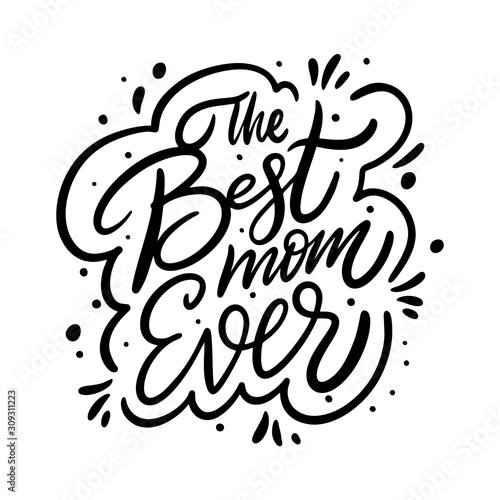The Best Mom Ever phrase. Holiday calligraphy. Black ink. Hand drawn vector illustration.