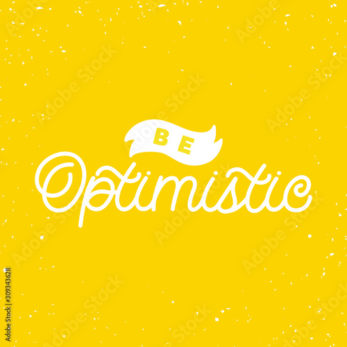 Hand drawn lettering quote. The inscription: Be optimistic. Perfect design for greeting cards, posters, T-shirts, banners, print invitations.