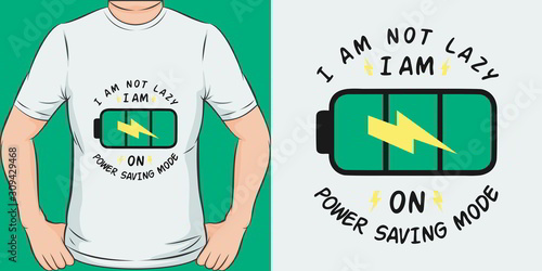 I Am Not Lazy, I Am On Power Saving Mode. Unique and Trendy Humor T-Shirt Design or Mockup.