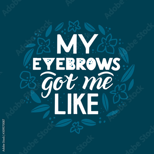 My eyebrows got me like quote with wreath of flowers and leaves on  classic blue background. Hand drawn lettering for a brow bar, poster, banner, makeup parlour, beauty salon, hand out, flyer. 