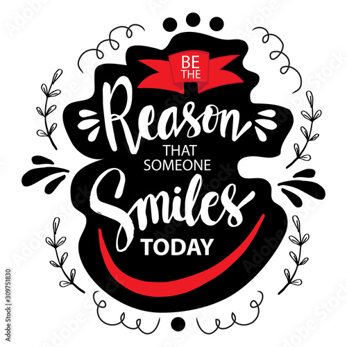 Be the reason someone smiles today. Motivational quote.