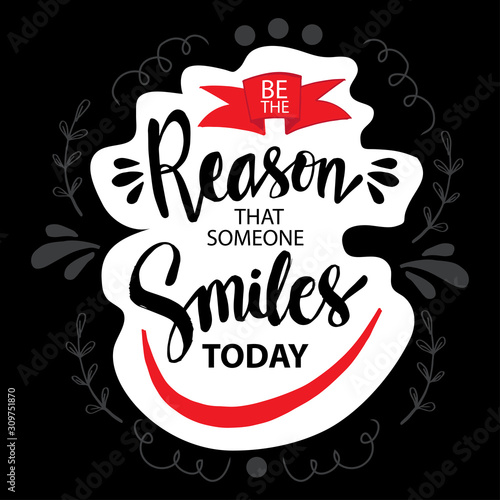 Be the reason someone smiles today. Motivational quote.