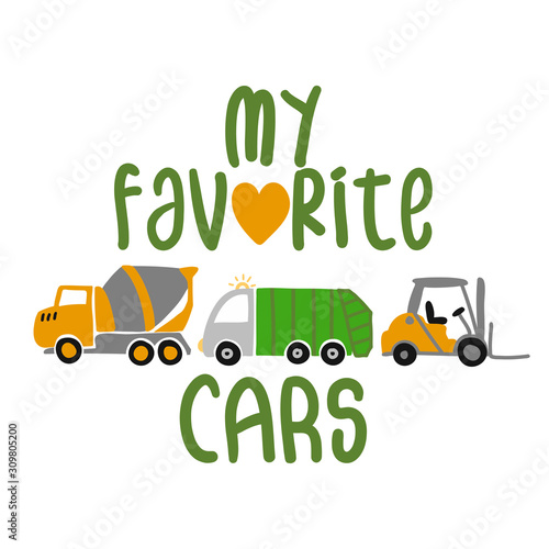my favorite cars (cement mixer, garbage truck, forklift) -  T-Shirts, Hoodie, Tank, gifts. Vector illustration text for clothes. Inspirational quote card, invitation, banner. Kids calligraphy.