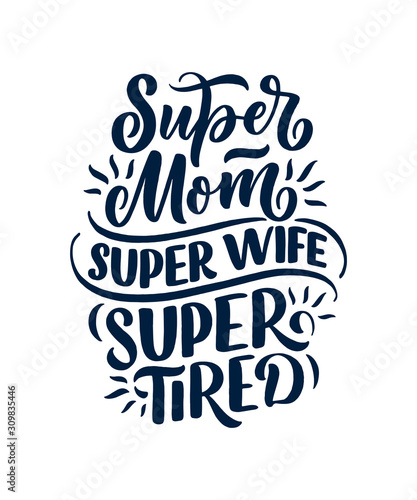 Mommy lifestyle slogan in hand drawn style. Super mom, super wife, super tired illustration. Humorous textile print or poster with lettering quote. Mothers day greeting card design. Vector
