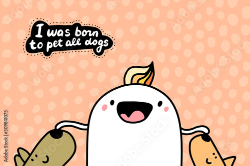 I was born to pet all dogs hand drawn vector illustration in cartoon comic style man laughing