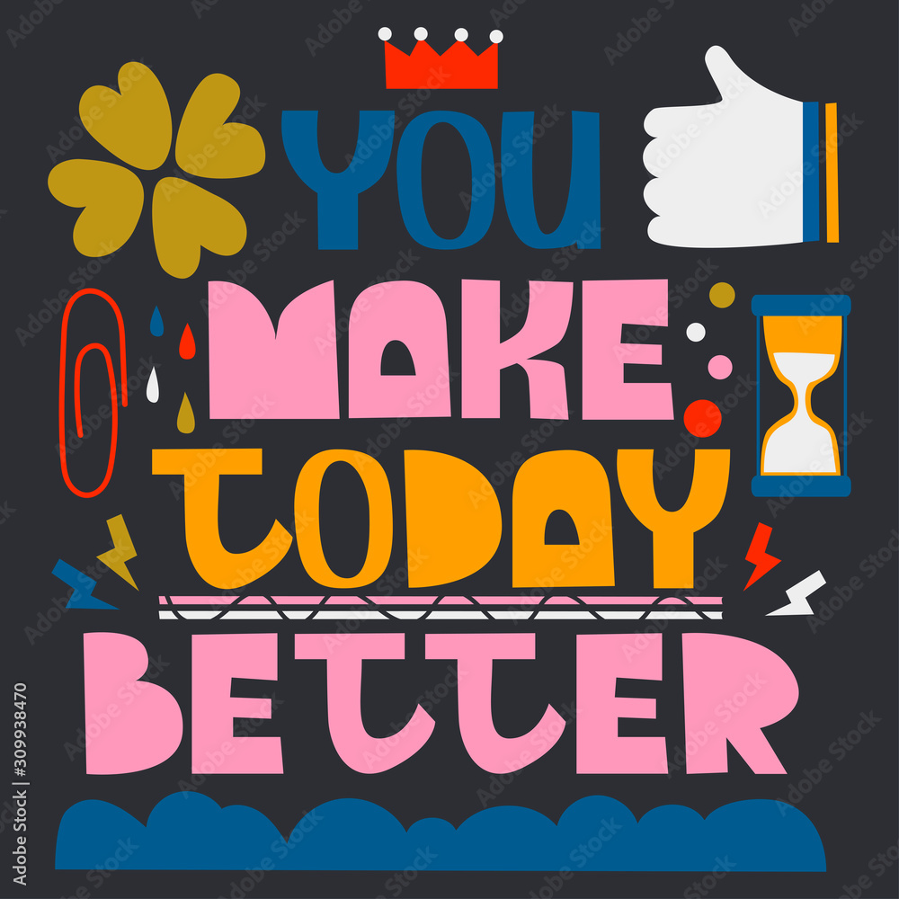 You make today better. Hand drawn illustration with abstraction elements. Drawing for printing on t-shirts and bags, stationary or posters.