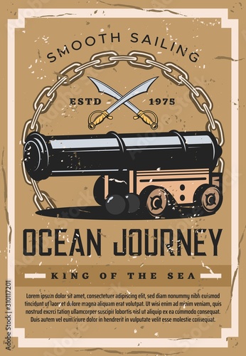 Sailing adventure and ocean ship journey vintage retro grunge poster. Vector pirate boat cannon and swords in anchor chain, nautical seafarer quotes and king of sea maritime cruise