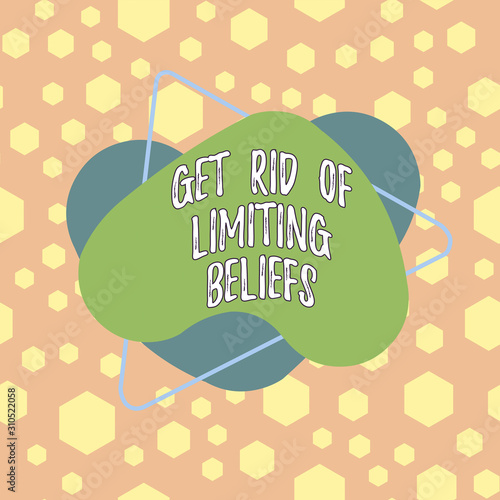 Text sign showing Get Rid Of Limiting Beliefs. Business photo showcasing remove negative beliefs and think positively Asymmetrical uneven shaped format pattern object outline multicolour design