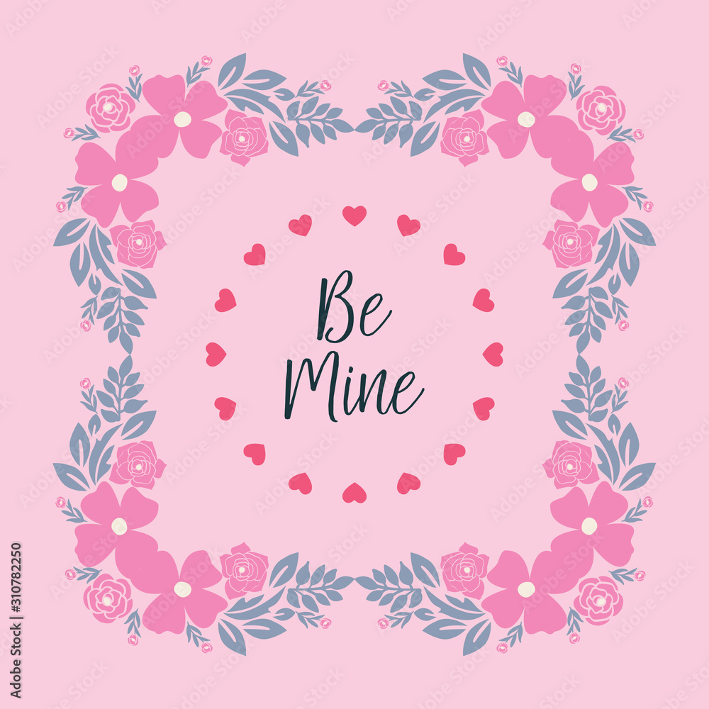 Lettering style be mine unique, with pink floral frame decor. Vector
