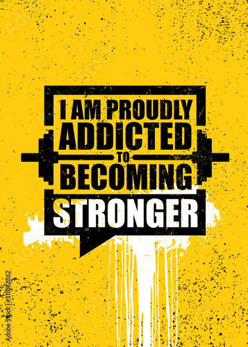 I Am Proudly Addicted To Becoming Stronger. Inspiring Gym Workout Typography Motivation Quote