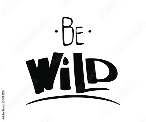 Vector hand lettered inspirational typography poster - Be wild.