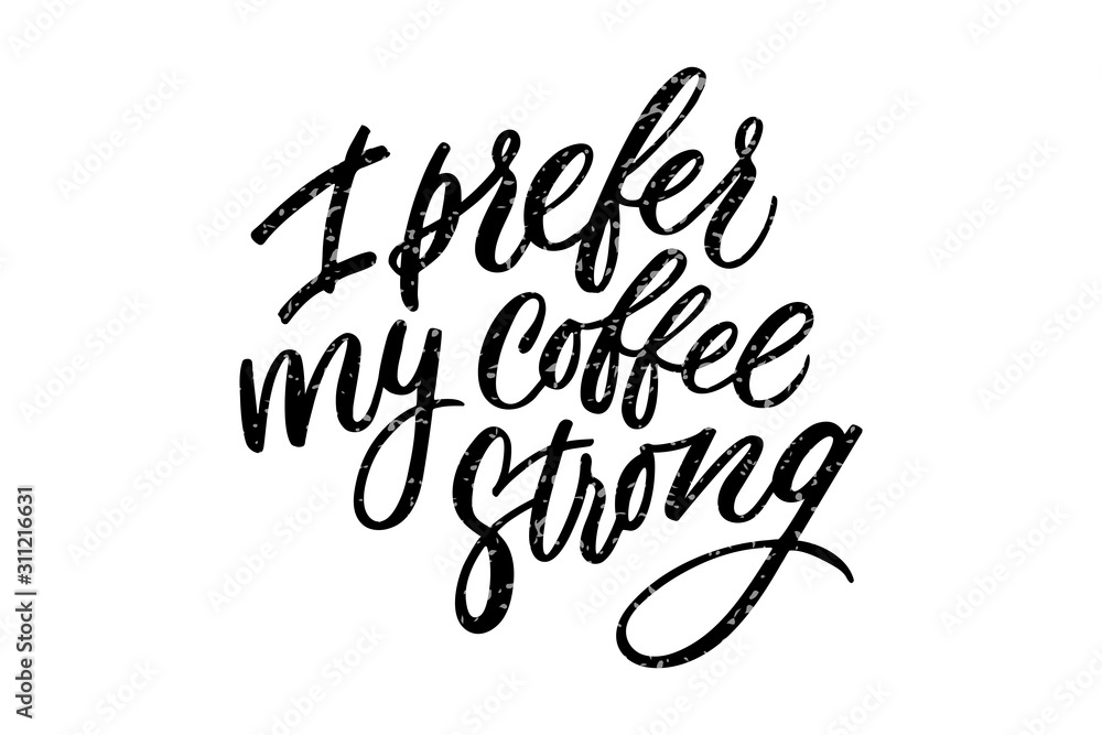 Handwritten I prefer my coffee strong lettering. Drawn art sign Handwritten I prefer my coffee strong lettering. Drawn art sign