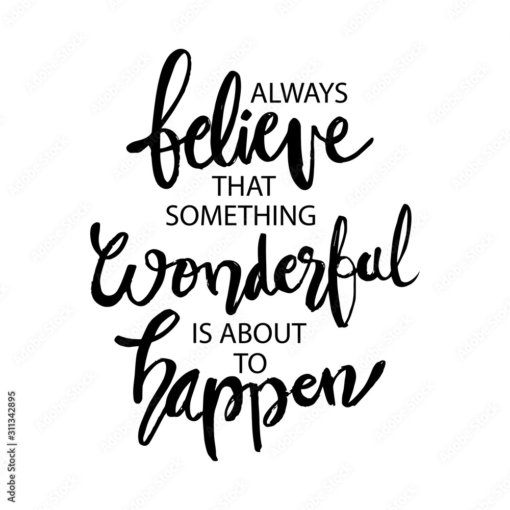 Always believe something wonderful is about to happen. Quotes.