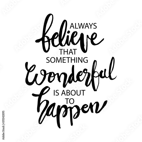 Always believe something wonderful is about to happen. Quotes.