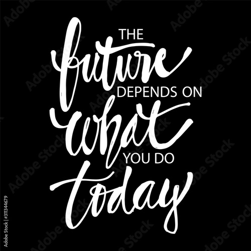 The future depends on what you do today, Quotes.
