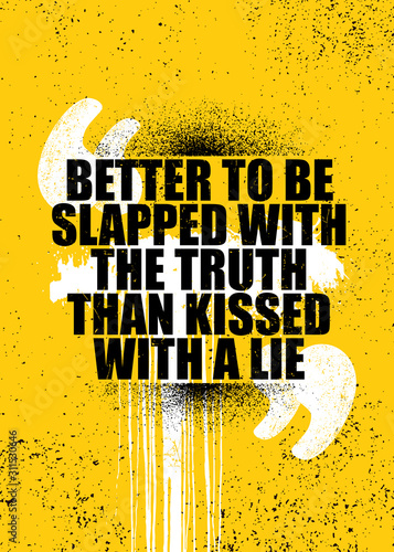 Better to be slapped with the truth than kissed with a lie. Strong inspiring motivation quote poster concept 