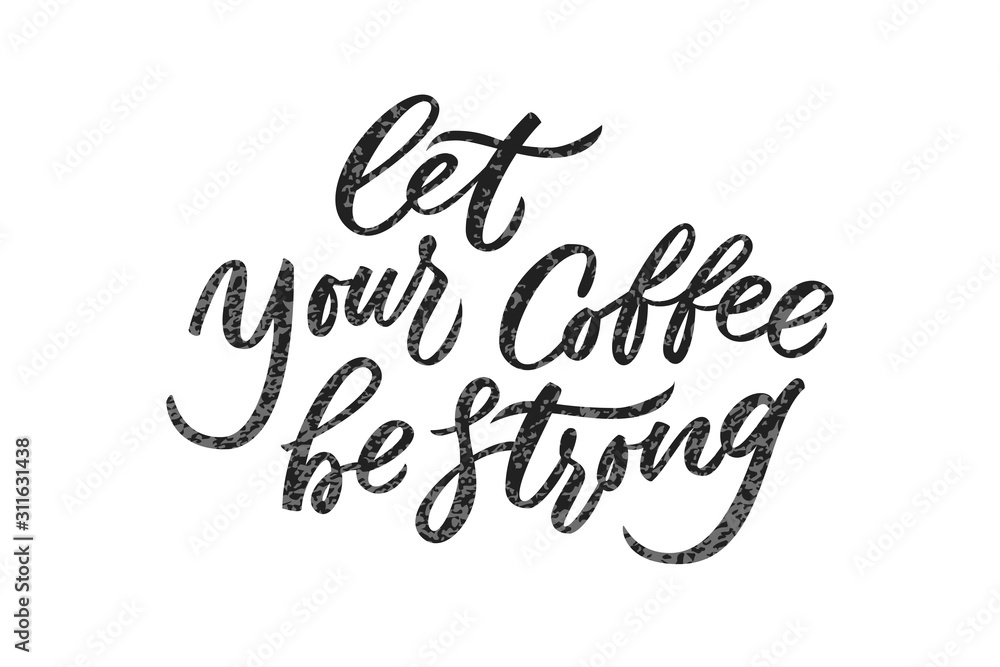 Let your coffee be strong lettering. Drawn art sign