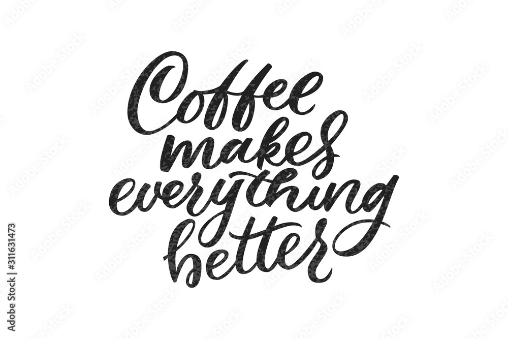 Coffee makes everything better lettering. Drawn art sign