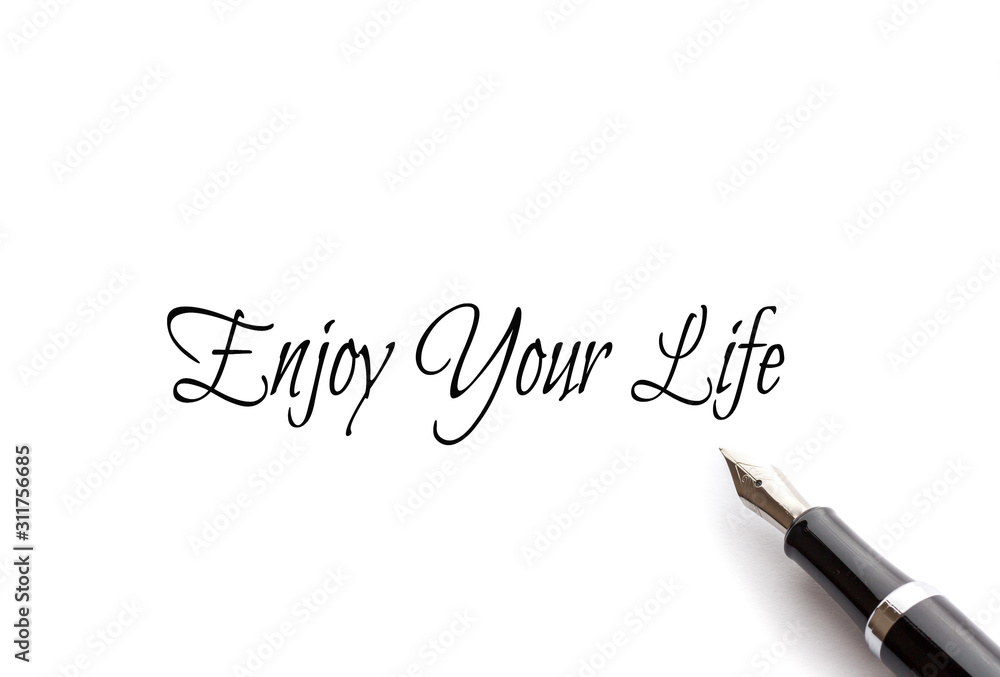 Enjoy Your Life text on isolated background with Fountain pen Enjoy Your Life text on isolated background with Fountain pen