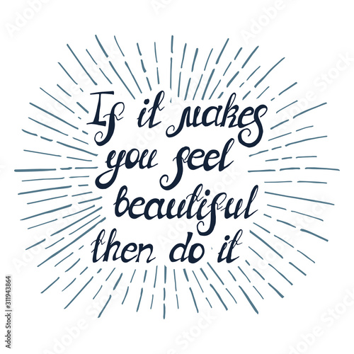 Illustration with quote " If it makes you feel beautiful then do it". Can by used for beauty and makeup box, for beauty, lash or brow salon, spa and fitness card, t-shirt, tattoo.
