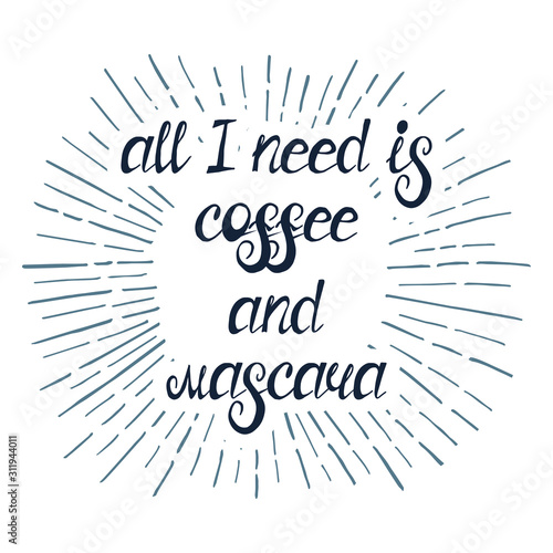 Illustration with quote "all i need is coffee and mascara". Can by used for beauty and makeup box, for beauty salon, t-shirt, tattoo.