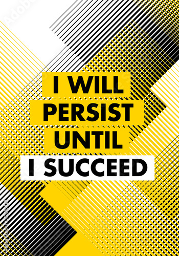 I Will Persist Until I Succeed. Inspiring Typography Motivation Quote Illustration.