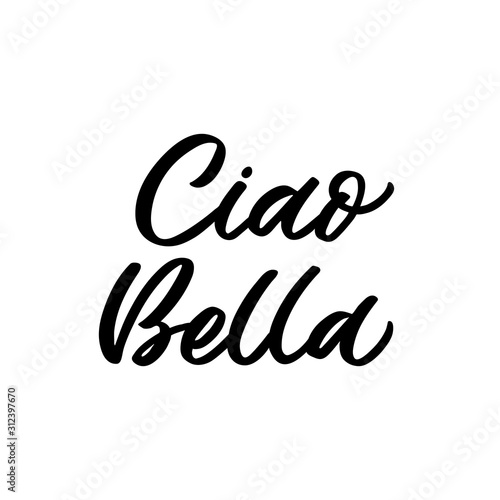 Hand drawn lettering quote. The inscription  Ciao Bella. Perfect design for greeting cards  posters  T-shirts  banners  print invitations.
