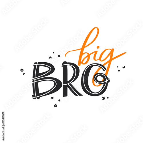 You can handwritten saying Big bro. Hand drawn inspirational lettering. Free hand stylized phrase for your typography, postcard, case, textile, t shirt design.