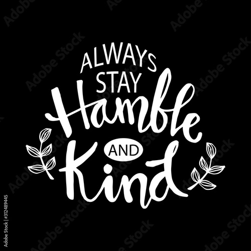 Always stay humble and kind lettering. Inspirational quote.