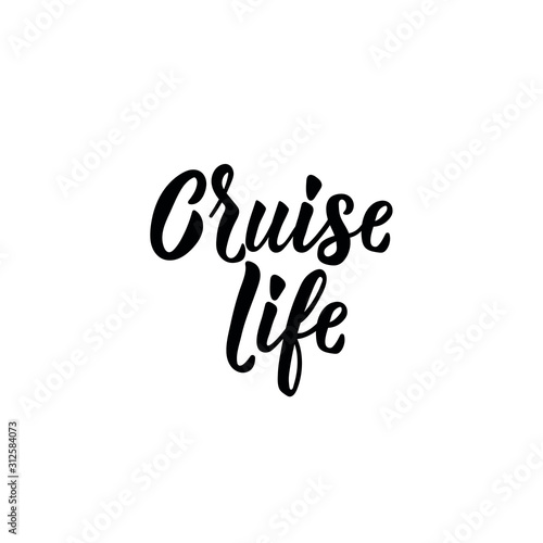 Cruise life. Lettering. Inspirational and funny quotes. Can be used for prints bags, t-shirts, posters, cards.